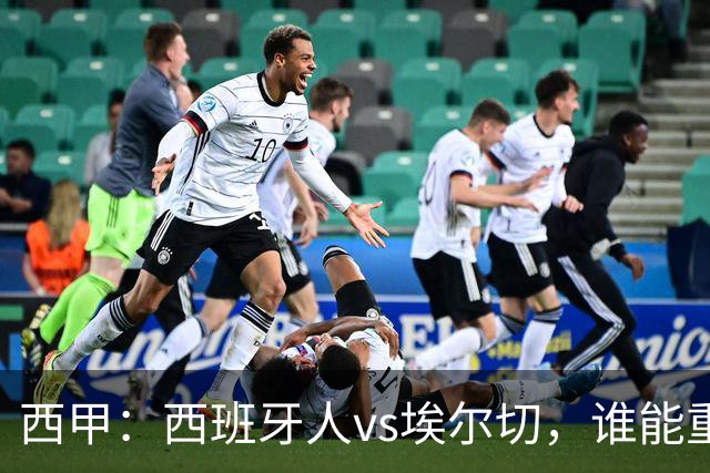 西甲：西班牙人vs埃尔切，谁能重返胜轨？